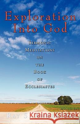 Exploration Into God: Sermonic Meditations on the Book of Ecclesiastes Anderson, Ray S. 9781597527774 Wipf & Stock Publishers