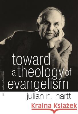 Toward a Theology of Evangelism Julian N. Hartt 9781597527804 Wipf & Stock Publishers