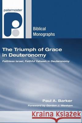 The Triumph of Grace in Deuteronomy Paul A. Barker Gordon J. Wenham 9781597527873 Wipf & Stock Publishers