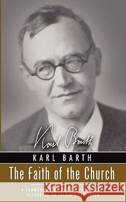 The Faith of the Church: A Commentary on the Apostles' Creed According to Calvin's Catechism Karl Barth Jean-Louis Leuba Gabriel Vahanian 9781597528009 Wipf & Stock Publishers
