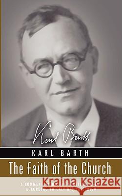 The Faith of the Church: A Commentary on the Apostles' Creed According to Calvin's Catechism Karl Barth Jean-Louis Leuba Gabriel Vahanian 9781597528009