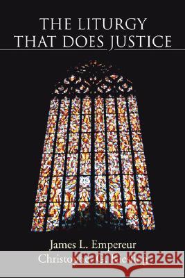 The Liturgy That Does Justice James L. Empereur Christopher G. Kiesling 9781597528023 Wipf & Stock Publishers