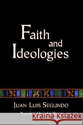 Faith and Ideologies Juan Luis Segundo John Drury 9781597528153 Wipf & Stock Publishers