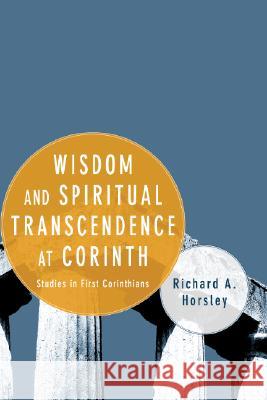 Wisdom and Spiritual Transcendence at Corinth: Studies in First Corinthians Horsley, Richard A. 9781597528443 Cascade Books