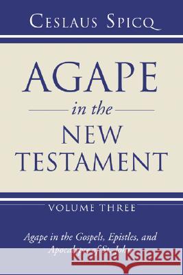 Agape in the New Testament, Volume 3 Ceslaus Spicq 9781597528580 Wipf & Stock Publishers