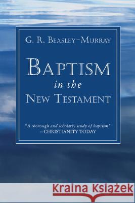 Baptism in the New Testament G. R. Beasley-Murray 9781597528597