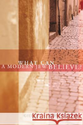 What Can a Modern Jew Believe? Gilbert S. Rosenthal 9781597528689 Wipf & Stock Publishers