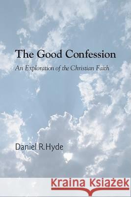 The Good Confession Daniel R. Hyde 9781597528696 Wipf & Stock Publishers