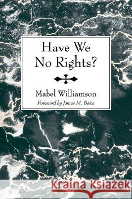 Have We No Rights? Mabel Williamson James Montgomery Boice 9781597528733 Wipf & Stock Publishers