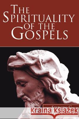 The Spirituality of the Gospels Stephen C. Barton 9781597529099 Wipf & Stock Publishers