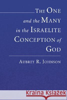 The One and the Many in the Israelite Conception of God Aubrey R. Johnson 9781597529129