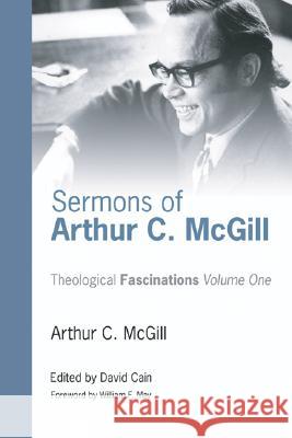 Sermons of Arthur C. McGill Arthur C. McGill David Cain William F. May 9781597529174 Cascade Books