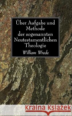 Über Aufgabe und Methode der sogenannten Neutestamentlichen Theologie Wrede, William 9781597529440 Wipf & Stock Publishers