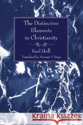 The Distinctive Elements in Christianity Karl Holl Norman V. Hope 9781597529501 Wipf & Stock Publishers