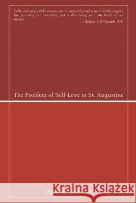 The Problem of Self-Love in St. Augustine Oliver O'Donovan 9781597529532