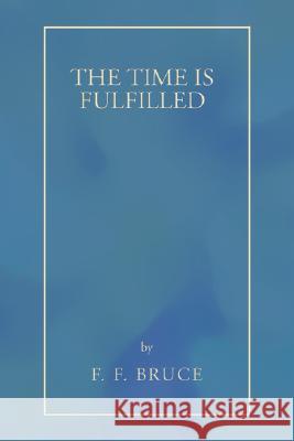 The Time Is Fulfilled F. F. Bruce 9781597529815 Wipf & Stock Publishers