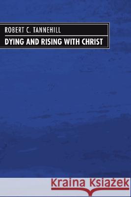 Dying and Rising with Christ Robert C. Tannehill 9781597529914 Wipf & Stock Publishers