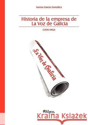 Historia de la Empresa de la Voz de Galicia Aurora Garci 9781597544641 Libros En Red