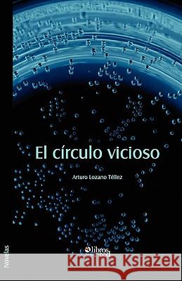 El Circulo Vicioso Arturo Lozan 9781597546096 Libros En Red