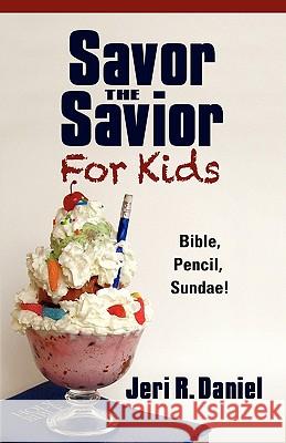 Savor the Savior for Kids: Bible, Pencil, Sundae! Daniel, Jeri R. 9781597552707 Advantage Children's