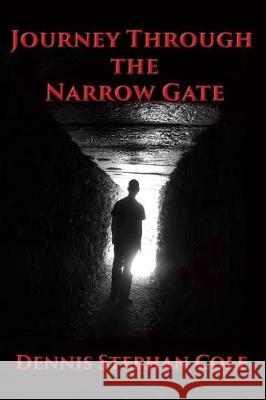 Journey Through the Narrow Gate Dennis Stephan Cole 9781597554398