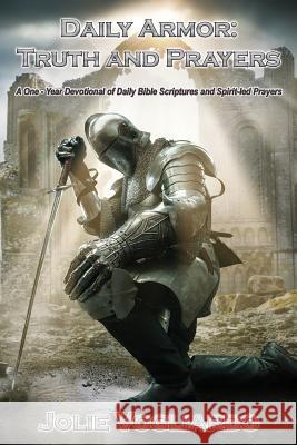 Daily Armor: Truth and Prayers: A One-Year Devotional of Daily Bible Scriptures and Spirit-Led Prayers Jolie Vogliardo 9781597554831 Advantage Inspirational