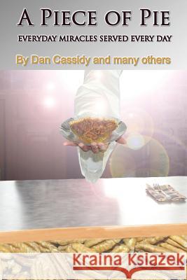 A Piece of Pie: Everyday Miracles Served Every Day Daniel Cassidy 9781597555081 Advantage Inspirational