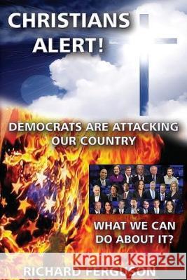 Christians Alert!: Democrats Are Attacking Our Country Richard Ferguson 9781597555258 Advantage Press