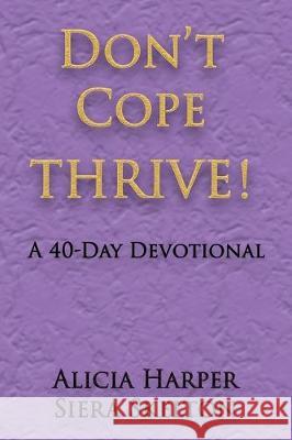 Don't Cope THRIVE!: A 40 Day Devotional Alicia Harper, Siera Skelton 9781597555296 Advantage Inspirational