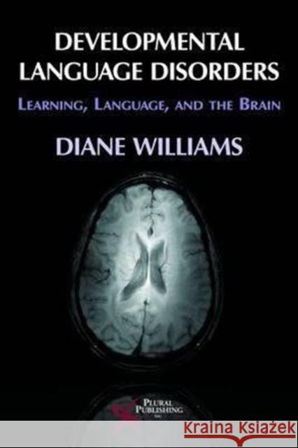 Developmental Language Disorders: Learning, Language, and the Brain Williams, Diane L. 9781597561891