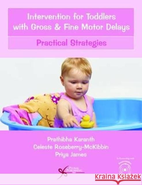 Intervention for Toddlers with Gross and Fine Motor Delays: Practical Strategies Prathibha Karanth Celeste Roseberry-McKibbin Priya James 9781597569774 Plural Publishing