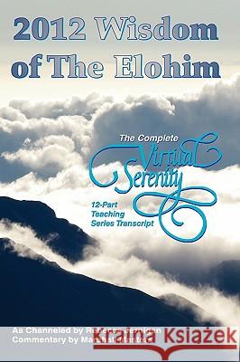 2012 Wisdom of The Elohim: The Complete Virtual Serenity 12-Part Teaching Series Transcript Masters, Marshall 9781597720816 Your Own World Books