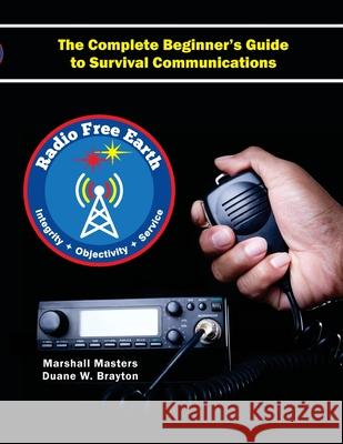 Radio Free Earth: The Complete Beginner's Guide to Survival Communications (Paperback) Marshall Masters, Duane W Brayton 9781597721943 Your Own World Books