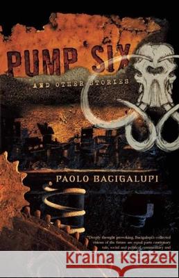 Pump Six and Other Stories Paolo Bacigalupi 9781597802024