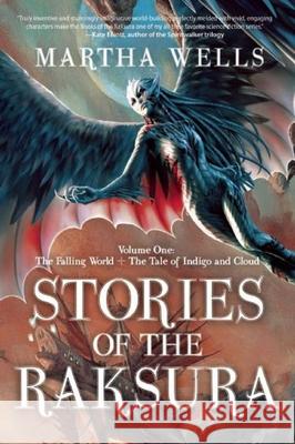 Stories of the Raksura: Volume One: The Falling World & the Tale of Indigo and Cloud Martha Wells 9781597805353 Night Shade Books