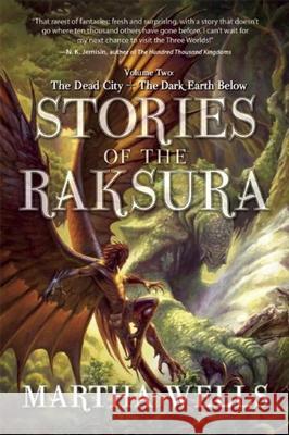 Stories of the Raksura: Volume Two: The Dead City & the Dark Earth Below Martha Wells 9781597805377 Night Shade Books