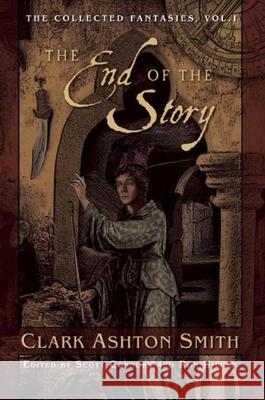 The End of the Story: The Collected Fantasies, Vol. 1 Clark Ashton Smith 9781597808361