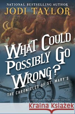 What Could Possibly Go Wrong?: The Chronicles of St. Mary's Book Six Jodi Taylor 9781597808736 Night Shade Books