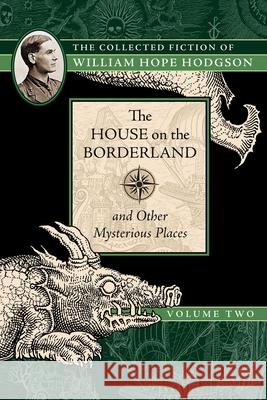 The House on the Borderland and Other Mysterious Places: The Collected Fiction of William Hope Hodgson, Volume 2 William Hope Hodgson 9781597809214 Night Shade Books