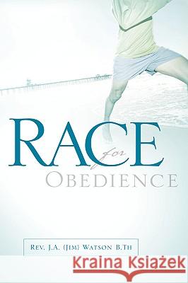 Race For Obedience J a (Jim) Watson 9781597810593 Xulon Press