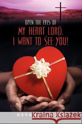 Open the Eyes of My Heart Lord. I Want To See You! Devan C Mair 9781597811187 Xulon Press