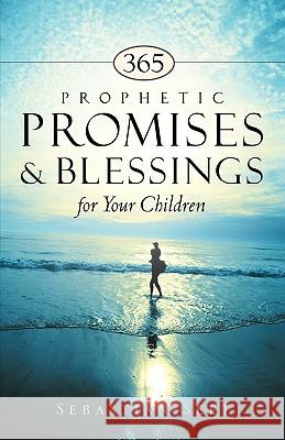 365 Prophetic Promises & Blessings for Your Children Sebastian Seet 9781597811224 Xulon Press