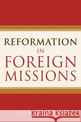 Reformation in Foreign Missions Bob Finley 9781597811583 Xulon Press