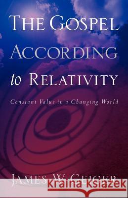 The Gospel According to Relativity James W Geiger 9781597811910 Xulon Press