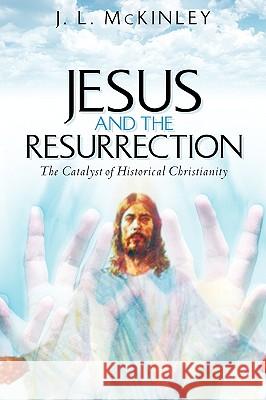 Jesus and the Resurrection J L McKinley 9781597811934 Xulon Press