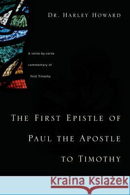 The First Epistle of Paul the Apostle to Timothy Dr Harley Howard 9781597812191