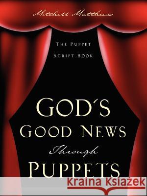 God's Good News Through Puppets Mitchell Matthews 9781597812412 Xulon Press