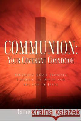 Communion: Your Covenant Connector James A McMenis 9781597812429 Xulon Press