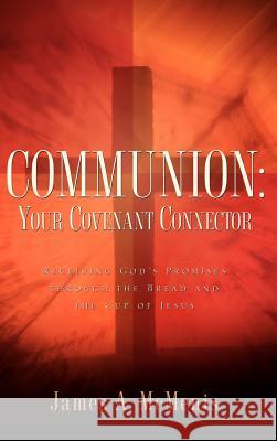 Communion: Your Covenant Connector James A McMenis 9781597812436 Xulon Press