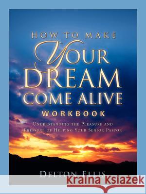 How To Make Your Dream Come Alive Workbook Delton D Ellis 9781597813297